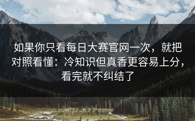 如果你只看<strong>每日大赛</strong>官网一次，就把对照看懂：冷知识但真香更容易上分，看完就不纠结了