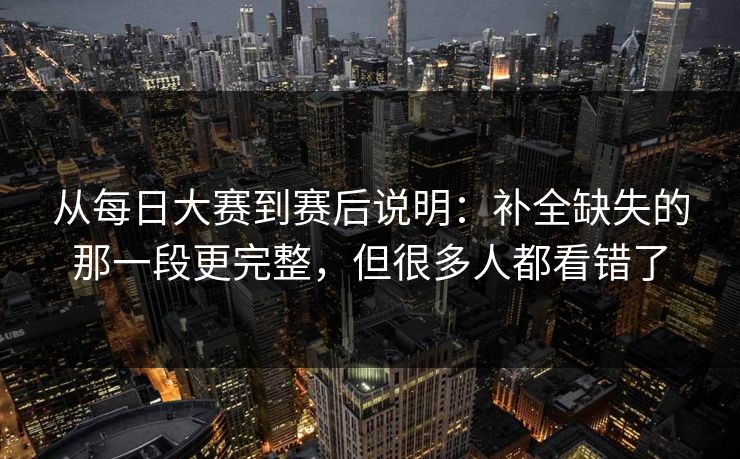 从<strong>每日大赛</strong>到赛后说明：补全缺失的那一段更完整，但很多人都看错了